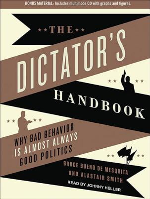 The Dictators Handbook: Why Bad Behavior is Almost Always Good Politics